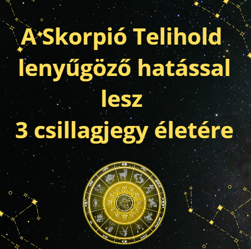 A Skorpió Telihold lenyűgöző hatással lesz 3 csillagjegy életére