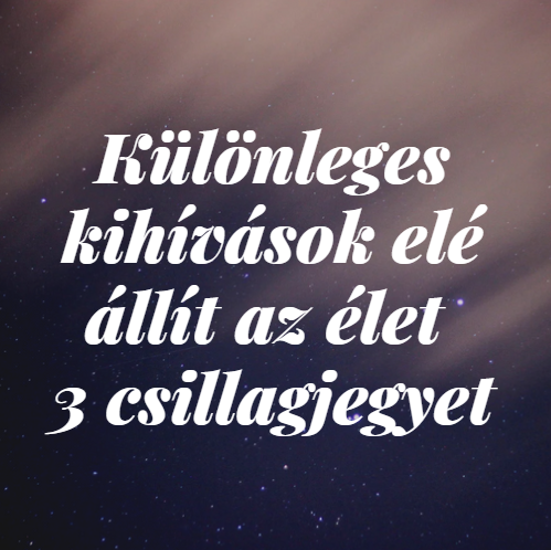 Különleges kihívások elé állít az élet 3 csillagjegyet