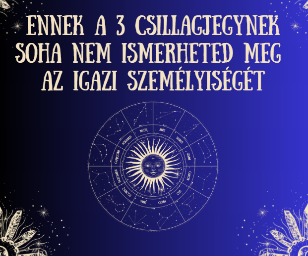 Ennek a 3 csillagjegynek soha nem ismerheted meg az igazi személyiségét