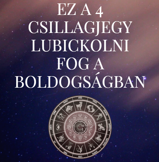 Ez a 4 csillagjegy lubickolni fog a boldogságban