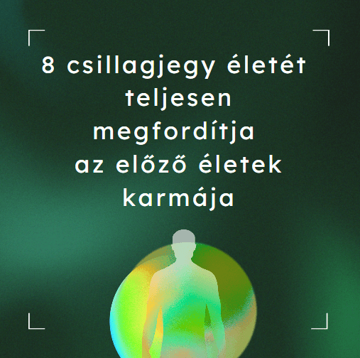 8 csillagjegy életét teljesen megfordítja az előző életek karmája