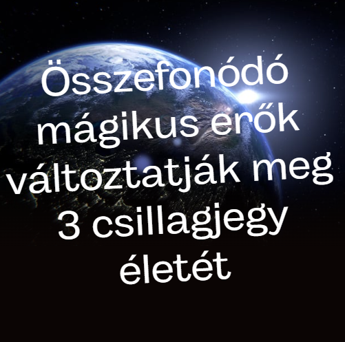 Összefonódó mágikus erők változtatják meg 3 csillagjegy életét