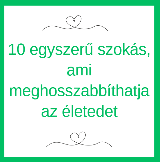 10 egyszerű szokás, ami meghosszabbíthatja az életedet