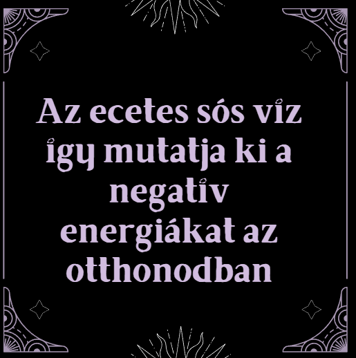 Az ecetes sós víz így mutatja ki a negatív energiákat az otthonodban