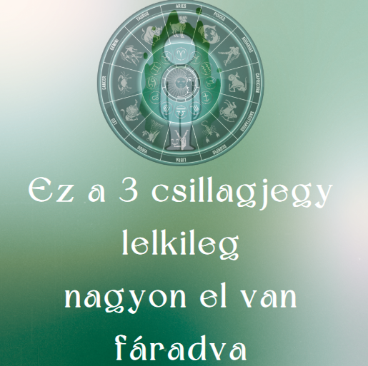 Ez a 3 csillagjegy lelkileg nagyon el van fáradva