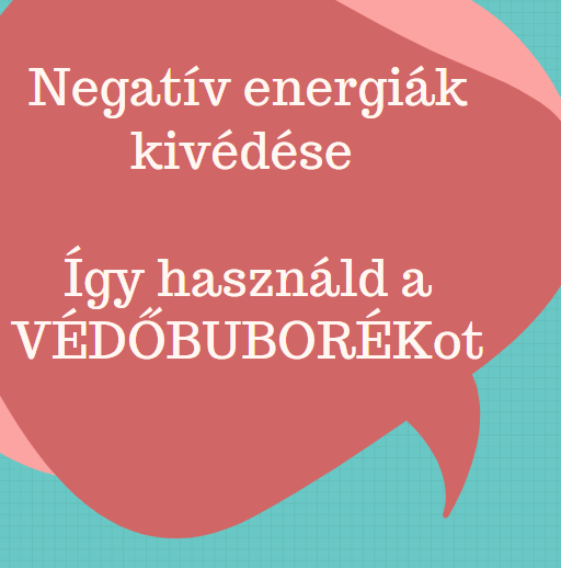 Negatív energiák kivédése - Így használd a VÉDŐBUBORÉKot