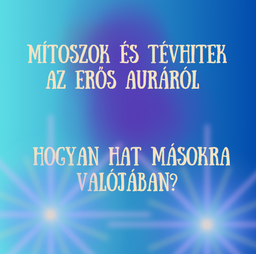 Mítoszok és tévhitek az erős auráról – Hogyan hat másokra valójában?