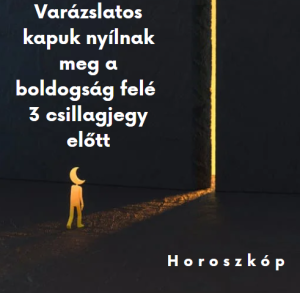 Varázslatos kapuk nyílnak meg a boldogság felé 3 csillagjegy előtt