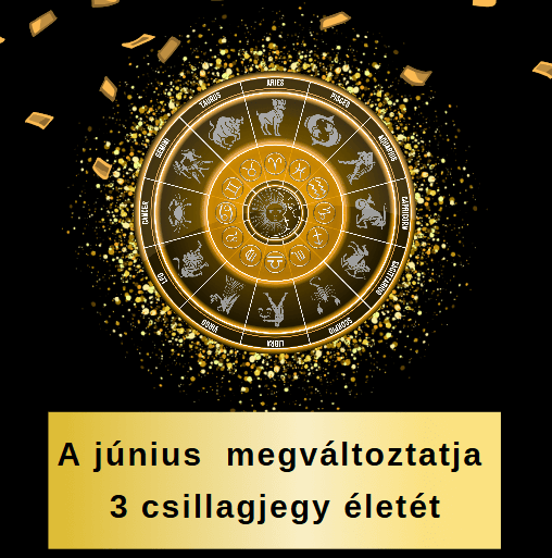 A június megváltoztatja 3 csillagjegy életét