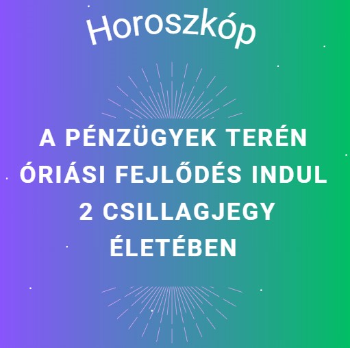 A pénzügyek terén óriási fejlődés indul 2 csillagjegy életében