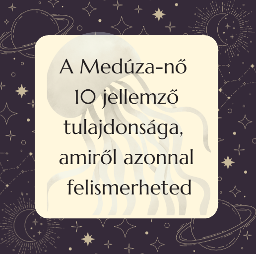 A Medúza-nő 10 jellemző tulajdonsága, amiről azonnal felismerheted