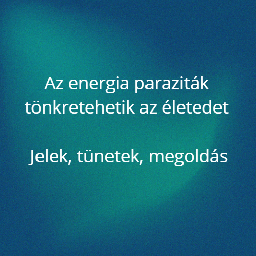 Az energia paraziták tönkretehetik az életedet - Jelek, tünetek, megoldás
