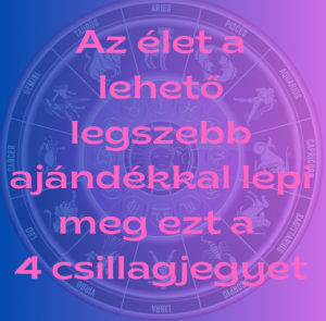Az élet a lehető legszebb ajándékkal lepi meg ezt a 4 csillagjegyet