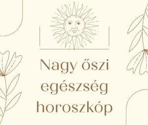 Nagy őszi egészség horoszkóp - Mindent titkol elárul rólad