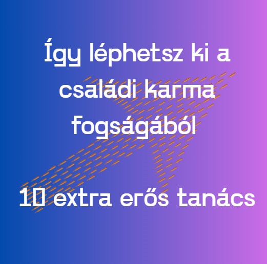 Így léphetsz ki a családi karma fogságából - 10 extra erős tanács