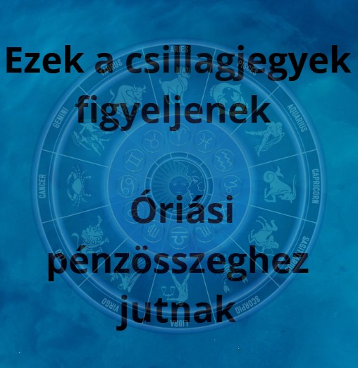 Ezek a csillagjegyek figyeljenek - Óriási pénzösszeghez jutnak