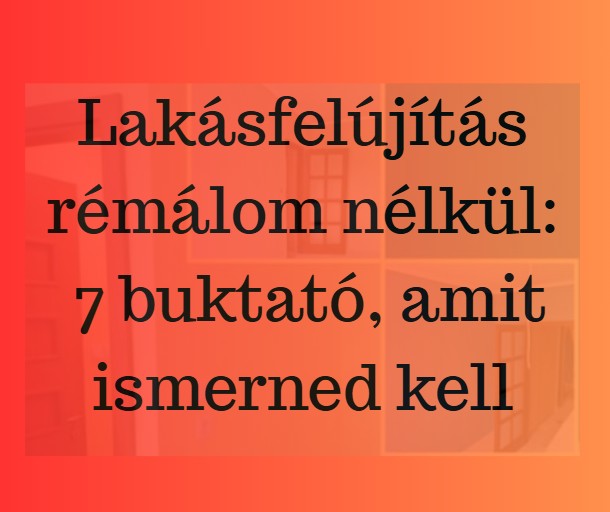 Lakásfelújítás: a 7 legnagyobb hiba, amit el kell kerülnöd