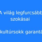 A világ legfurcsább szokásai - A kultúrsokk garantált